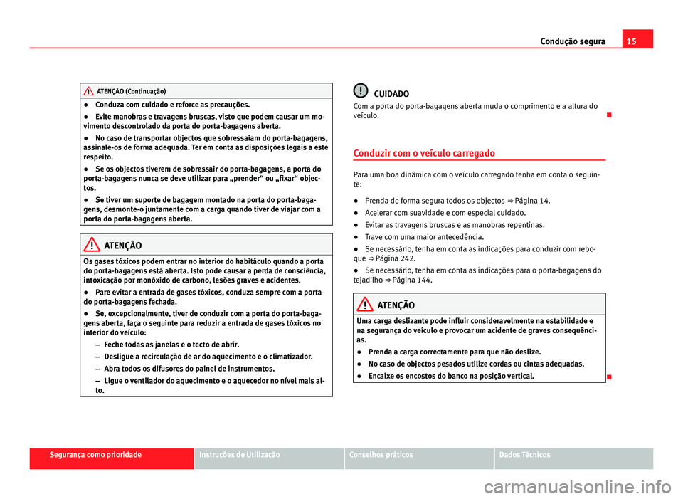 Seat Alhambra 2012 Manual do proprietário (in Portuguese) 15
Condução segura ATENÇÃO (Continuação)
● Conduza com cuidado e reforce as precauções.
● Evite manobras e travagens bruscas, visto que podem causar um mo-
vimento descontrolado da porta d Seat Alhambra 2012 Manual do proprietário (in Portuguese) 15
Condução segura ATENÇÃO (Continuação)
● Conduza com cuidado e reforce as precauções.
● Evite manobras e travagens bruscas, visto que podem causar um mo-
vimento descontrolado da porta d
