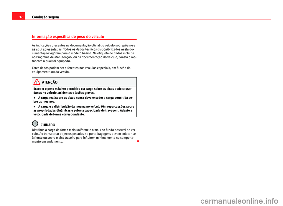 Seat Alhambra 2012 Manual do proprietário (in Portuguese) 16
Condução segura
Informação específica do peso do veículo As indicações presentes na documentação oficial do veículo sobrepõem-se
às aqui apresentadas. Todos os dados técnicos disponib Seat Alhambra 2012 Manual do proprietário (in Portuguese) 16
Condução segura
Informação específica do peso do veículo As indicações presentes na documentação oficial do veículo sobrepõem-se
às aqui apresentadas. Todos os dados técnicos disponib