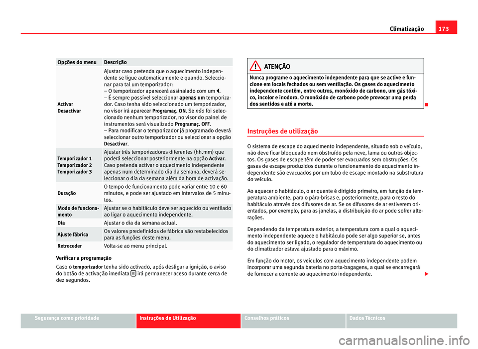 Seat Alhambra 2012  Manual do proprietário (in Portuguese)  173
Climatização Opções do menu Descrição
Activar
Desactivar Ajustar caso pretenda que o aquecimento indepen-
dente se ligue automaticamente e quando. Seleccio-
nar para tal um temporizador:
–