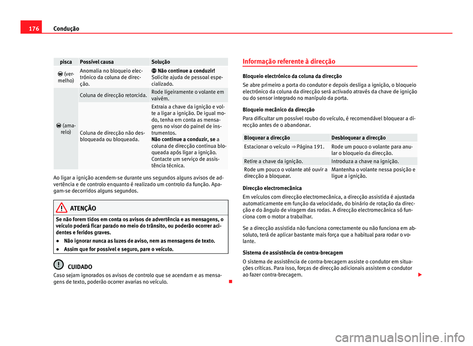 Seat Alhambra 2012  Manual do proprietário (in Portuguese)  176
Condução pisca Possível causa Solução
 (ver-
melho) Anomalia no bloqueio elec-
trónico da coluna de direc-
ção. 
 Não continue a conduzir!
So lic
ite ajuda de pessoal espe-
cializad