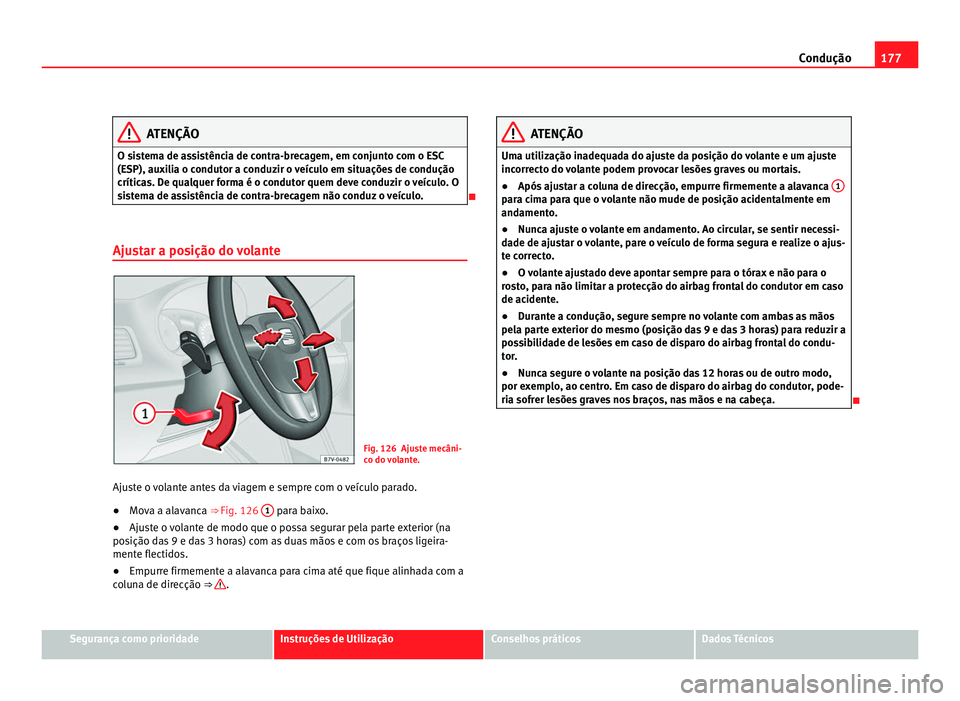 Seat Alhambra 2012  Manual do proprietário (in Portuguese)  177
Condução ATENÇÃO
O sistema de assistência de contra-brecagem, em conjunto com o ESC
(ESP), auxilia o condutor a conduzir o veículo em situações de condução
críticas. De qualquer forma 