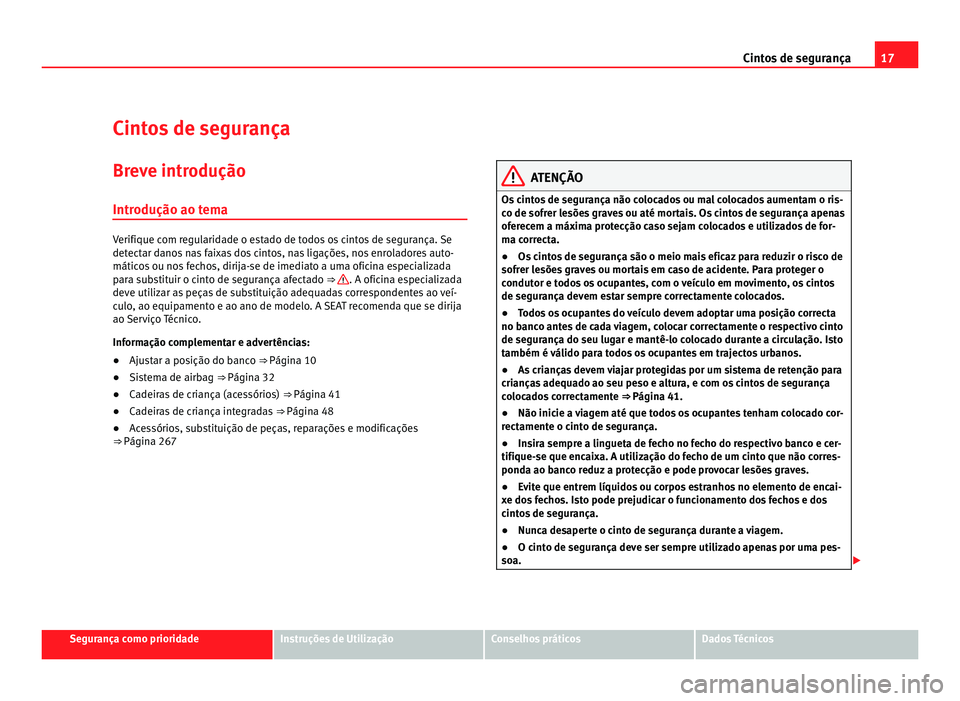 Seat Alhambra 2012 Manual do proprietário (in Portuguese) 17
Cintos de segurança
Cintos de segurança
Breve introdução Introdução ao tema Verifique com regularidade o estado de todos os cintos de segurança. Se
detectar danos nas faixas dos cintos, nas Seat Alhambra 2012 Manual do proprietário (in Portuguese) 17
Cintos de segurança
Cintos de segurança
Breve introdução Introdução ao tema Verifique com regularidade o estado de todos os cintos de segurança. Se
detectar danos nas faixas dos cintos, nas