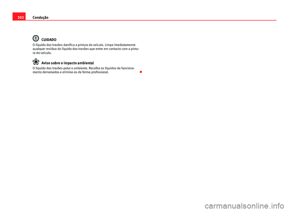 Seat Alhambra 2012  Manual do proprietário (in Portuguese)  202
Condução CUIDADO
O líquido dos travões danifica a pintura do veículo. Limpe imediatamente
qualquer resíduo de líquido dos travões que entre em contacto com a pintu-
ra do veículo. Aviso s
