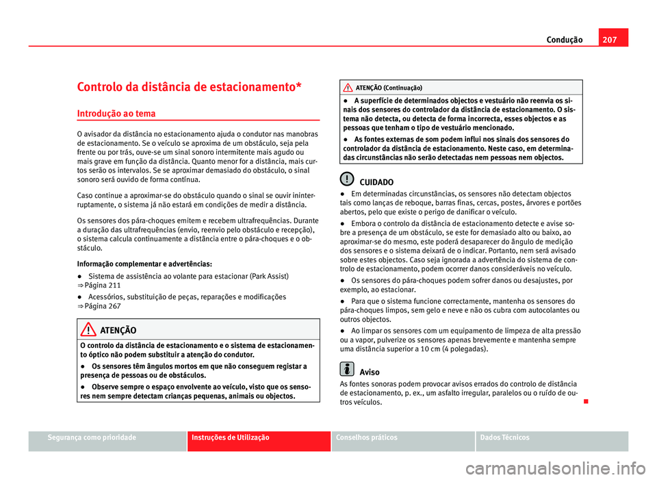 Seat Alhambra 2012  Manual do proprietário (in Portuguese)  207
Condução
Controlo da distância de estacionamento*
Introdução ao tema O avisador da distância no estacionamento ajuda o condutor nas manobras
de estacionamento. Se o veículo se aproxima de u