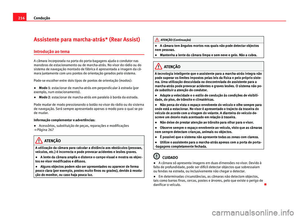 Seat Alhambra 2012  Manual do proprietário (in Portuguese)  216
Condução
Assistente para marcha-atrás* (Rear Assist)
Introdução ao tema A câmara incorporada na porta do porta-bagagens ajuda o condutor nas
manobras de estacionamento ou de marcha-atrás. N