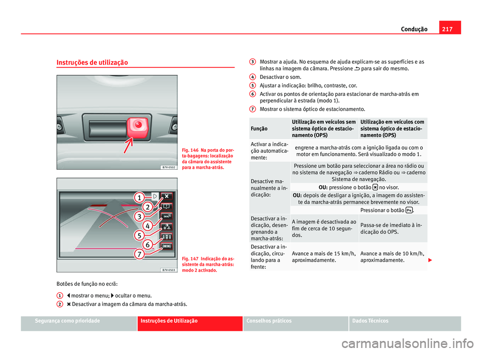 Seat Alhambra 2012  Manual do proprietário (in Portuguese)  217
Condução
Instruções de utilização Fig. 146 Na porta do por-
ta-bagagens: localização
da câmara do assistente
para a marcha-atrás.
Fig. 147 Indicação do as-
sistente da marcha-atrás:
m