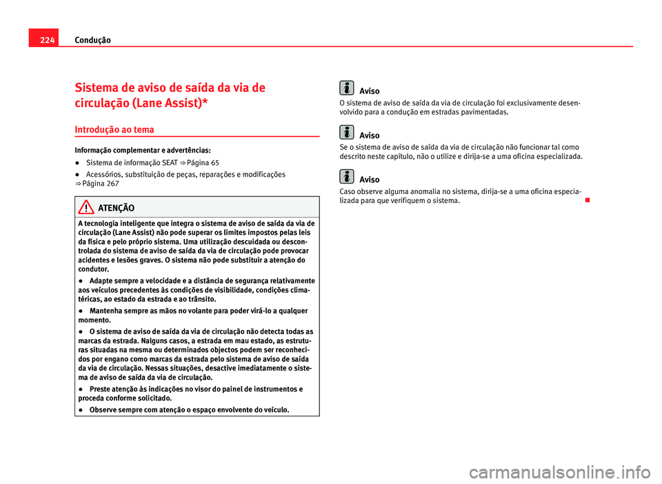 Seat Alhambra 2012  Manual do proprietário (in Portuguese)  224
Condução
Sistema de aviso de saída da via de
circulação (Lane Assist)*
Introdução ao tema Informação complementar e advertências:
●
Sistema de informação SEAT  ⇒ Página 65
● A