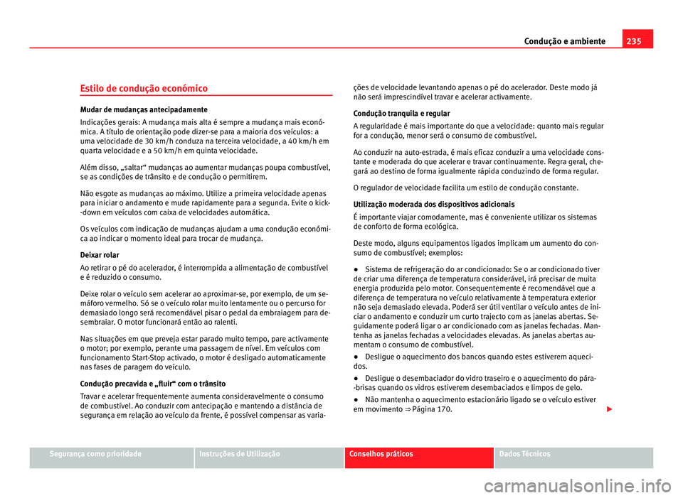 Seat Alhambra 2012  Manual do proprietário (in Portuguese)  235
Condução e ambiente
Estilo de condução económico Mudar de mudanças antecipadamente
Indicações gerais: A mudança mais alta é sempre a mudança mais econó-
mica. A título de orientação