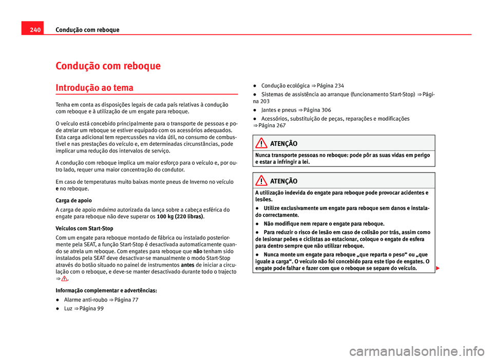Seat Alhambra 2012  Manual do proprietário (in Portuguese)  240
Condução com reboque
Condução com reboque
Introdução ao tema Tenha em conta as disposições legais de cada país relativas à condução
com reboque e à utilização de um engate para rebo