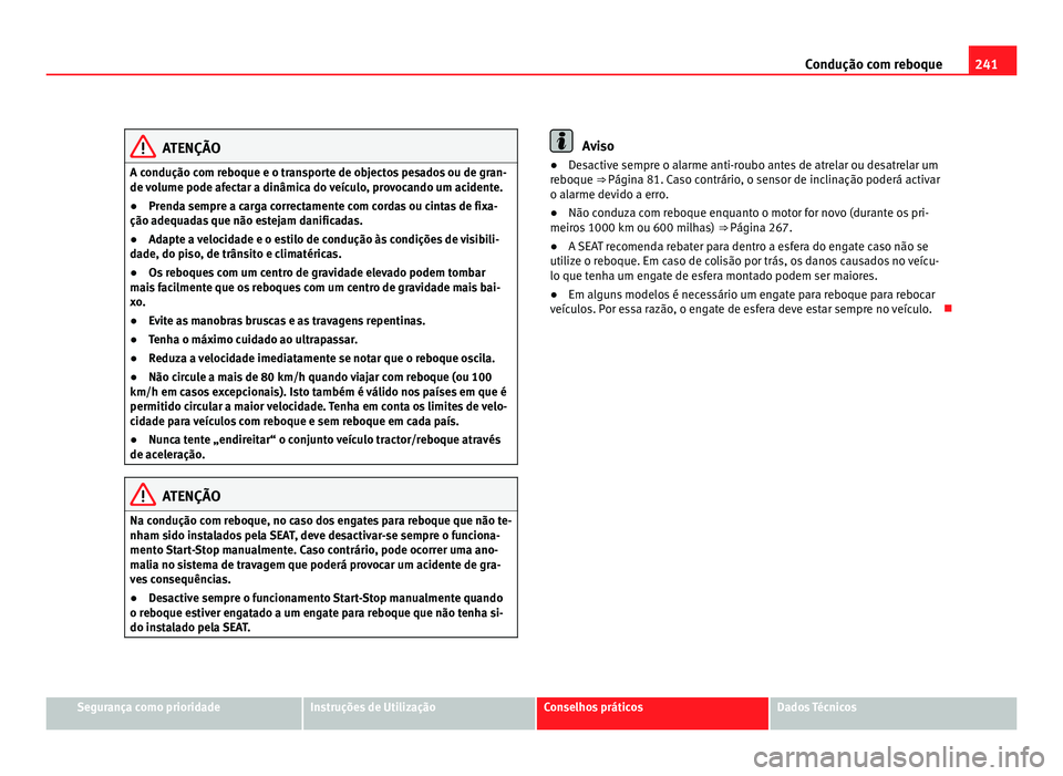 Seat Alhambra 2012  Manual do proprietário (in Portuguese)  241
Condução com reboque ATENÇÃO
A condução com reboque e o transporte de objectos pesados ou de gran-
de volume pode afectar a dinâmica do veículo, provocando um acidente.
● Prenda sempre a