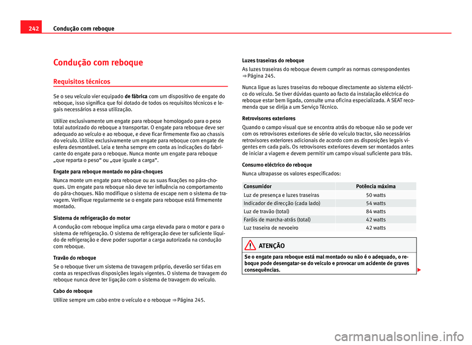 Seat Alhambra 2012  Manual do proprietário (in Portuguese)  242
Condução com reboque
Condução com reboque
Requisitos técnicos Se o seu veículo vier equipado 
de fábrica com um dispositivo de engate do
reboque, isso significa que foi dotado de todos os r