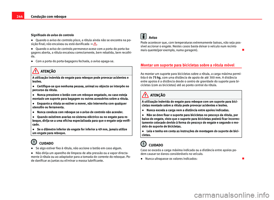 Seat Alhambra 2012  Manual do proprietário (in Portuguese)  244
Condução com reboque
Significado do aviso de controlo
● Quando o aviso de controlo pisca, a rótula ainda não se encontra na po-
sição final; não encaixou ou está danificada ⇒  .
● 