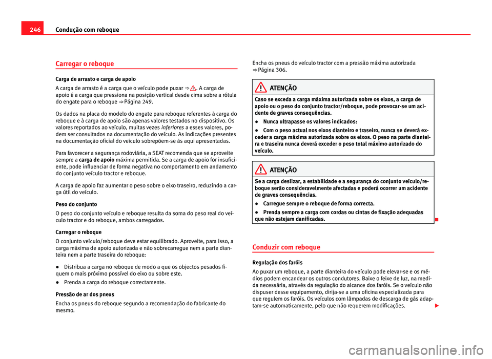 Seat Alhambra 2012  Manual do proprietário (in Portuguese)  246
Condução com reboque
Carregar o reboque Carga de arrasto e carga de apoio
A carga de arrasto é a carga que o veículo pode puxar 
⇒  . A carga de
apoio é a carga que pressiona na posição