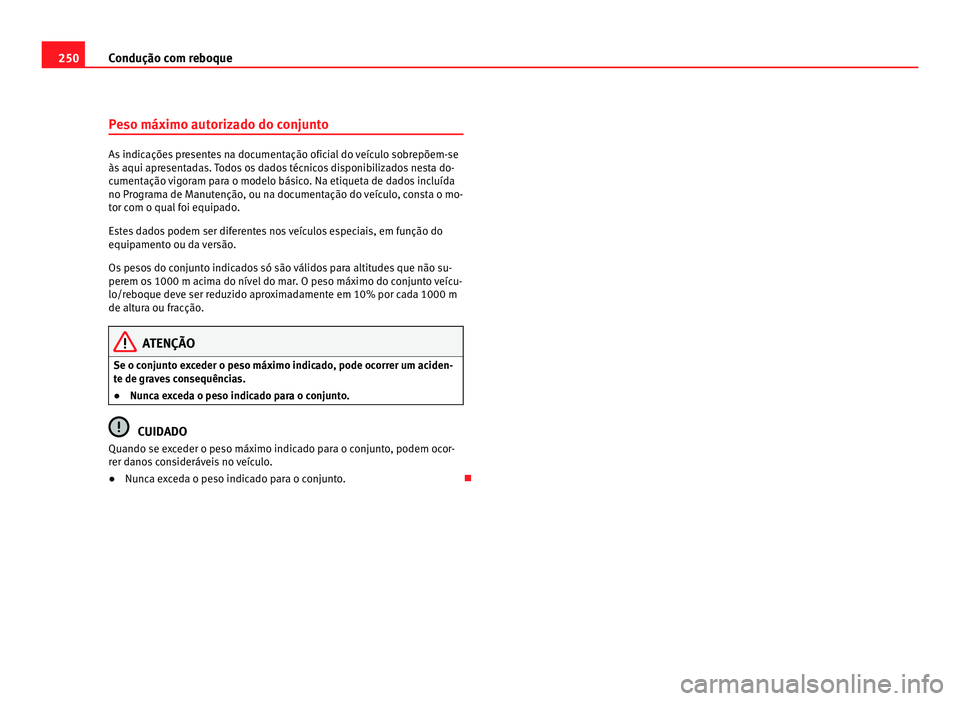Seat Alhambra 2012  Manual do proprietário (in Portuguese)  250
Condução com reboque
Peso máximo autorizado do conjunto As indicações presentes na documentação oficial do veículo sobrepõem-se
às aqui apresentadas. Todos os dados técnicos disponibili