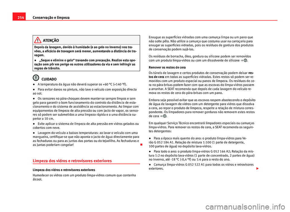 Seat Alhambra 2012  Manual do proprietário (in Portuguese)  254
Conservação e limpeza ATENÇÃO
Depois da lavagem, devido à humidade (e ao gelo no Inverno) nos tra-
vões, a eficácia de travagem será menor, aumentando a distância de tra-
vagem.
● „Se
