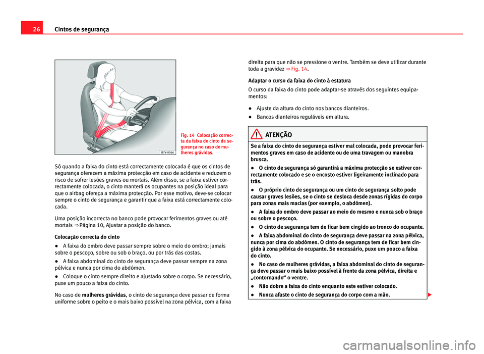 Seat Alhambra 2012 Manual do proprietário (in Portuguese) 26
Cintos de segurança Fig. 14 Colocação correc-
ta da faixa do cinto de se-
gurança no caso de mu-
lheres grávidas.
Só quando a faixa do cinto está correctamente colocada é que os cintos de
s Seat Alhambra 2012 Manual do proprietário (in Portuguese) 26
Cintos de segurança Fig. 14 Colocação correc-
ta da faixa do cinto de se-
gurança no caso de mu-
lheres grávidas.
Só quando a faixa do cinto está correctamente colocada é que os cintos de
s