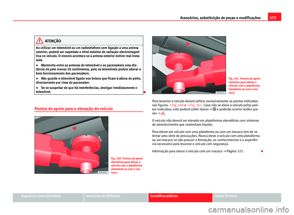 Seat Alhambra 2012 Manual do proprietário (in Portuguese) 273
Acessórios, substituição de peças e modificações ATENÇÃO
Ao utilizar um telemóvel ou um radiotelefone sem ligação a uma antena
exterior, poderá ser superado o nível máximo de radiaç Seat Alhambra 2012 Manual do proprietário (in Portuguese) 273
Acessórios, substituição de peças e modificações ATENÇÃO
Ao utilizar um telemóvel ou um radiotelefone sem ligação a uma antena
exterior, poderá ser superado o nível máximo de radiaç