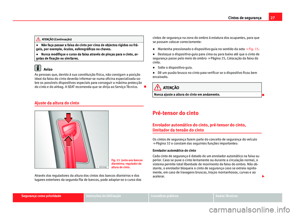 Seat Alhambra 2012 Manual do proprietário (in Portuguese) 27
Cintos de segurança ATENÇÃO (Continuação)
● Não faça passar a faixa do cinto por cima de objectos rígidos ou frá-
geis, por exemplo, óculos, esferográficas ou chaves.
● Nunca modifiq Seat Alhambra 2012 Manual do proprietário (in Portuguese) 27
Cintos de segurança ATENÇÃO (Continuação)
● Não faça passar a faixa do cinto por cima de objectos rígidos ou frá-
geis, por exemplo, óculos, esferográficas ou chaves.
● Nunca modifiq