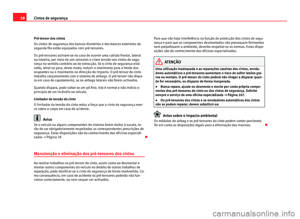 Seat Alhambra 2012 Manual do proprietário (in Portuguese) 28
Cintos de segurança
Pré-tensor dos cintos
Os cintos de segurança dos bancos dianteiros e dos bancos exteriores da
segunda fila estão equipados com pré-tensores.
Os pré-tensores activam-se no Seat Alhambra 2012 Manual do proprietário (in Portuguese) 28
Cintos de segurança
Pré-tensor dos cintos
Os cintos de segurança dos bancos dianteiros e dos bancos exteriores da
segunda fila estão equipados com pré-tensores.
Os pré-tensores activam-se no