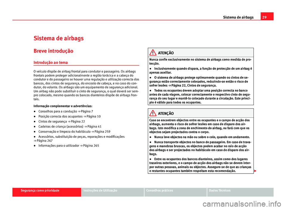 Seat Alhambra 2012 Manual do proprietário (in Portuguese) 29
Sistema de airbags
Sistema de airbags
Breve introdução
Introdução ao tema O veículo dispõe de airbag frontal para condutor e passageiro. Os airbags
frontais podem proteger adicionalmente a re Seat Alhambra 2012 Manual do proprietário (in Portuguese) 29
Sistema de airbags
Sistema de airbags
Breve introdução
Introdução ao tema O veículo dispõe de airbag frontal para condutor e passageiro. Os airbags
frontais podem proteger adicionalmente a re