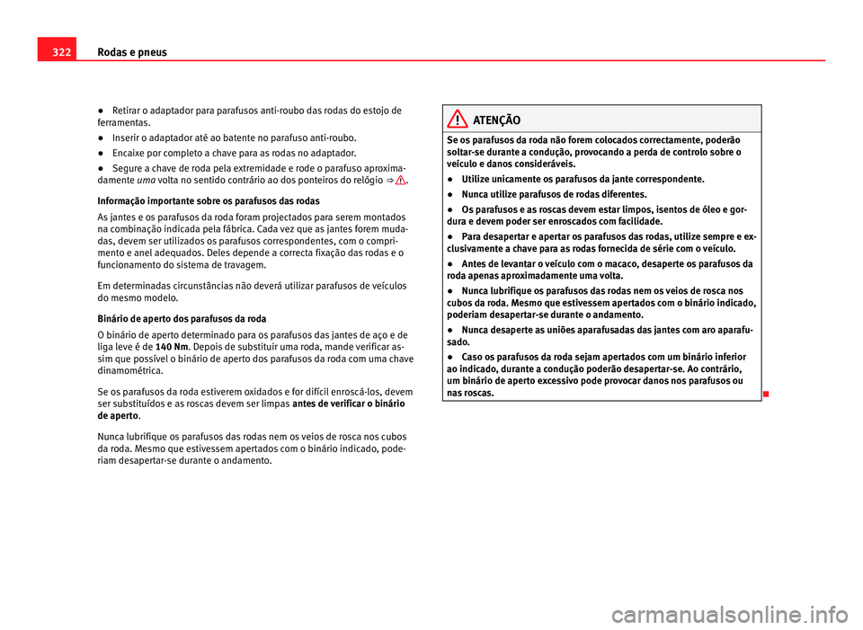 Seat Alhambra 2012  Manual do proprietário (in Portuguese)  322
Rodas e pneus
● Retirar o adaptador para parafusos anti-roubo das rodas do estojo de
ferramentas.
● Inserir o adaptador até ao batente no parafuso anti-roubo.
● Encaixe por completo a chave