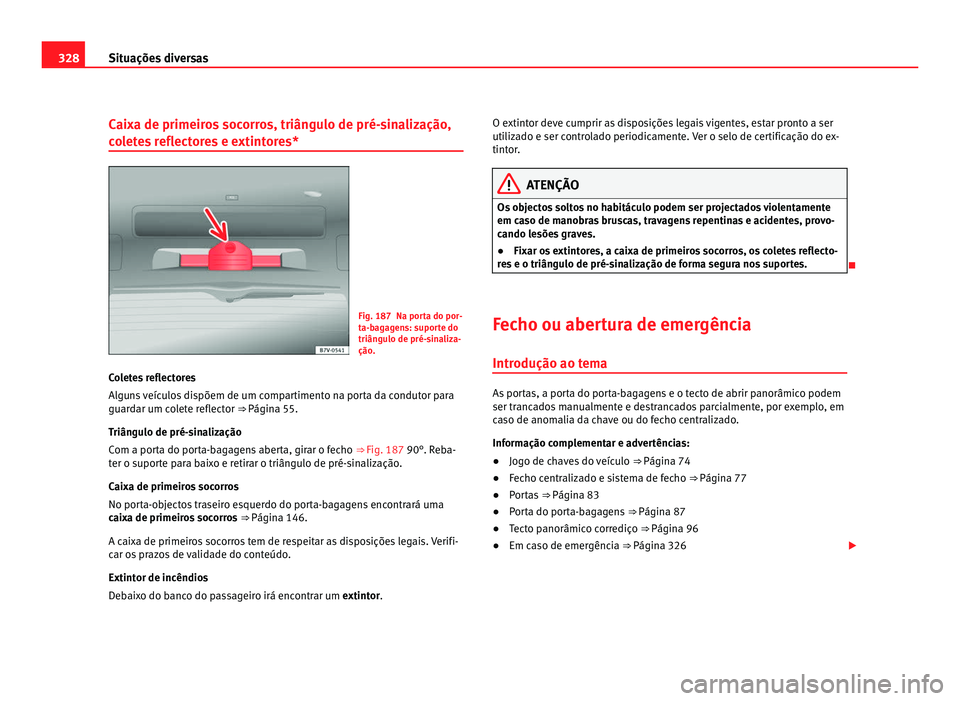 Seat Alhambra 2012  Manual do proprietário (in Portuguese)  328
Situações diversas
Caixa de primeiros socorros, triângulo de pré-sinalização,
coletes reflectores e extintores* Fig. 187 Na porta do por-
ta-bagagens: suporte do
triângulo de pré-sinaliza-