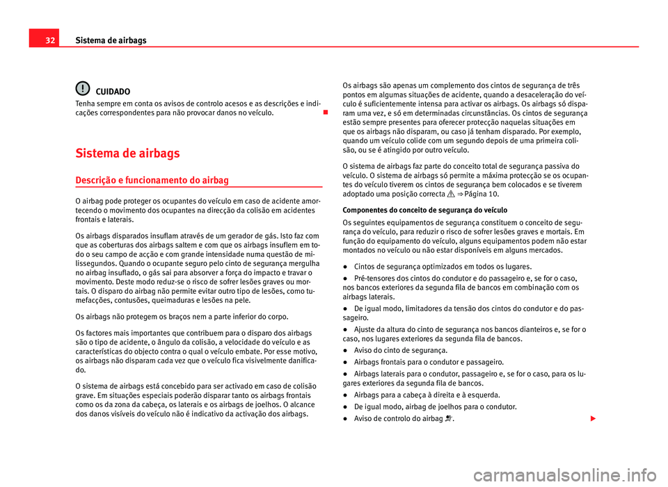 Seat Alhambra 2012 Manual do proprietário (in Portuguese) 32
Sistema de airbags CUIDADO
Tenha sempre em conta os avisos de controlo acesos e as descrições e indi-
cações correspondentes para não provocar danos no veículo.
Sistema de airbags Descri Seat Alhambra 2012 Manual do proprietário (in Portuguese) 32
Sistema de airbags CUIDADO
Tenha sempre em conta os avisos de controlo acesos e as descrições e indi-
cações correspondentes para não provocar danos no veículo.
Sistema de airbags Descri