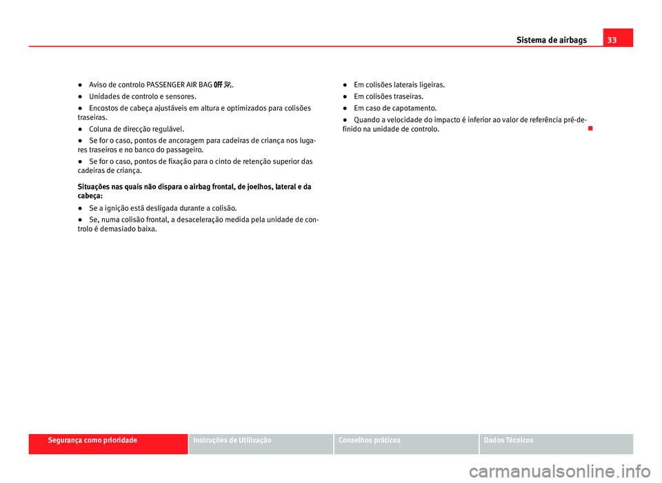 Seat Alhambra 2012 Manual do proprietário (in Portuguese) 33
Sistema de airbags
● Aviso de controlo PASSENGER AIR BAG .
● Unid
ades de controlo e sensores.
● Encostos de cabeça ajustáveis em altura e optimizados para colisões
traseiras Seat Alhambra 2012 Manual do proprietário (in Portuguese) 33
Sistema de airbags
● Aviso de controlo PASSENGER AIR BAG .
● Unid
ades de controlo e sensores.
● Encostos de cabeça ajustáveis em altura e optimizados para colisões
traseiras