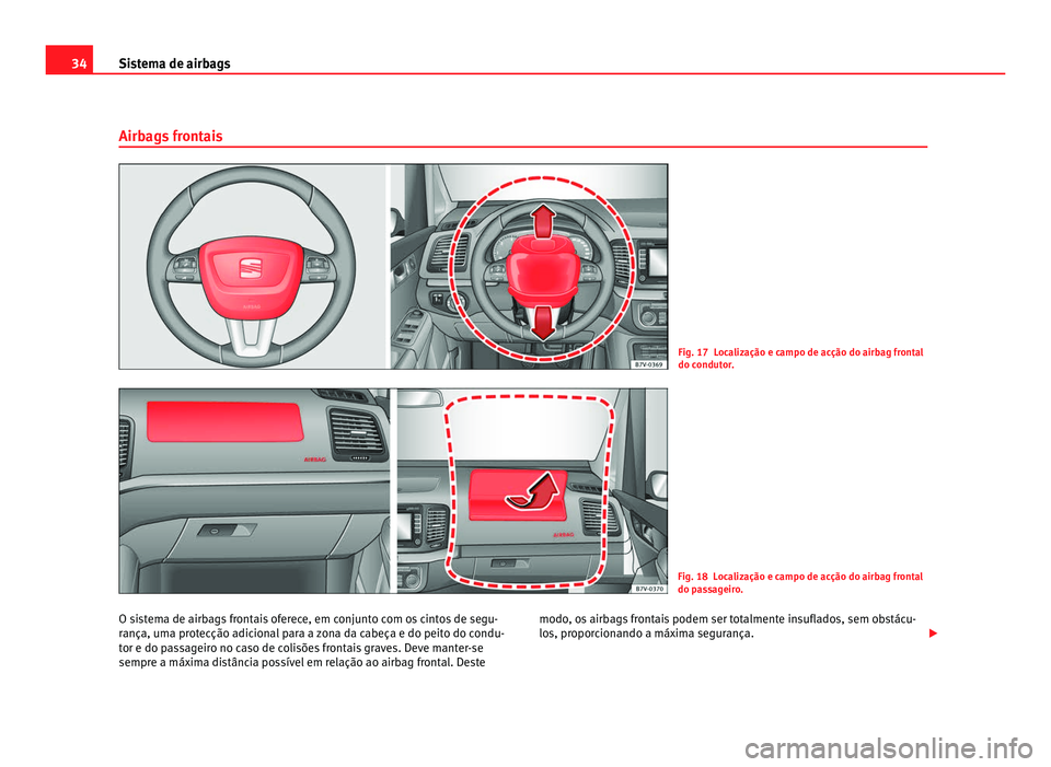Seat Alhambra 2012 Manual do proprietário (in Portuguese) 34
Sistema de airbags
Airbags frontais Fig. 17 Localização e campo de acção do airbag frontal
do condutor.
Fig. 18 Localização e campo de acção do airbag frontal
do passageiro.
O sistema de ai Seat Alhambra 2012 Manual do proprietário (in Portuguese) 34
Sistema de airbags
Airbags frontais Fig. 17 Localização e campo de acção do airbag frontal
do condutor.
Fig. 18 Localização e campo de acção do airbag frontal
do passageiro.
O sistema de ai