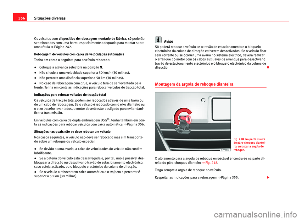 Seat Alhambra 2012  Manual do proprietário (in Portuguese)  356
Situações diversas
Os veículos com  dispositivo de rebocagem montado de fábrica, só poderão
ser rebocados com uma barra, especialmente adequada para montar sobre
uma rótula ⇒ Página 24