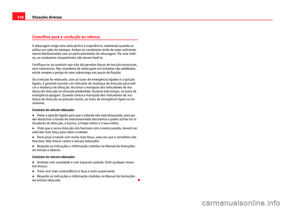 Seat Alhambra 2012  Manual do proprietário (in Portuguese)  358
Situações diversas
Conselhos para a condução ao rebocar A rebocagem exige uma certa perícia e experiência, sobretudo quando se
utiliza um cabo de reboque. Ambos os condutores terão de estar