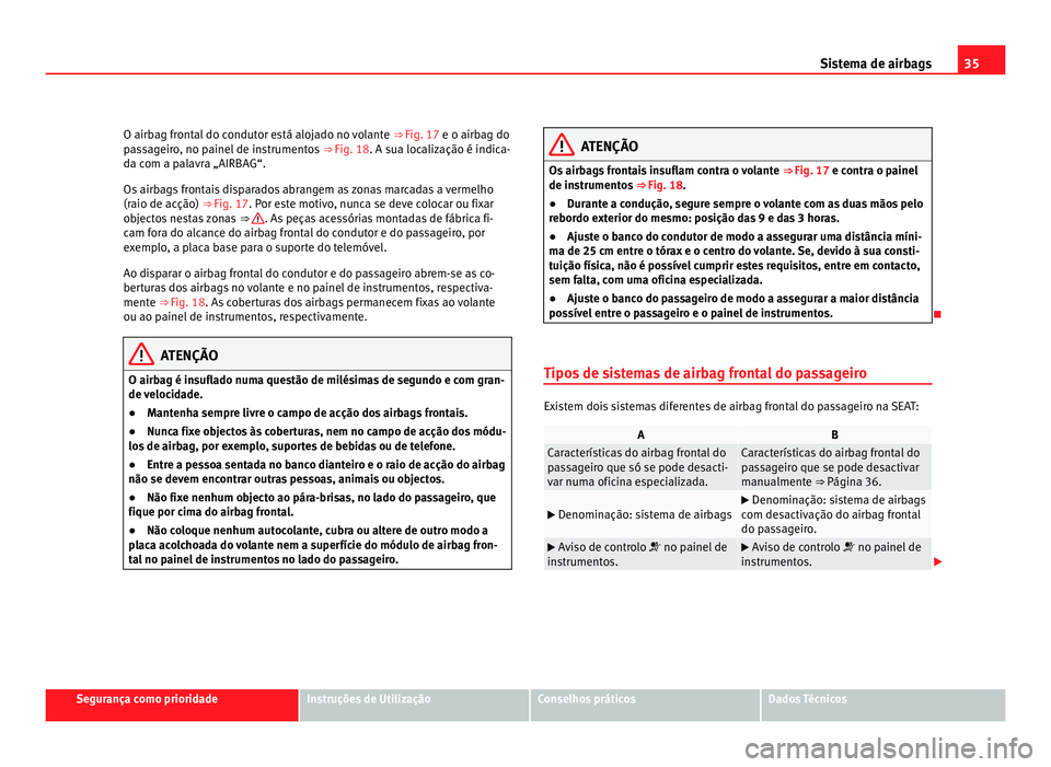 Seat Alhambra 2012 Manual do proprietário (in Portuguese) 35
Sistema de airbags
O airbag frontal do condutor está alojado no volante ⇒ Fig. 17 e o airbag do
passageiro, no painel de instrumentos ⇒ Fig. 18. A sua localização é indica-
da com a p Seat Alhambra 2012 Manual do proprietário (in Portuguese) 35
Sistema de airbags
O airbag frontal do condutor está alojado no volante ⇒ Fig. 17 e o airbag do
passageiro, no painel de instrumentos ⇒ Fig. 18. A sua localização é indica-
da com a p