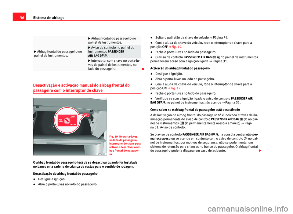 Seat Alhambra 2012 Manual do proprietário (in Portuguese) 36
Sistema de airbags
Airbag frontal do passageiro no
painel de instrumentos.
Airbag frontal do passageiro no
painel de instrumentos.
Aviso de controlo no painel de
instrumentos PASSEN Seat Alhambra 2012 Manual do proprietário (in Portuguese) 36
Sistema de airbags
Airbag frontal do passageiro no
painel de instrumentos.
Airbag frontal do passageiro no
painel de instrumentos.
Aviso de controlo no painel de
instrumentos PASSEN