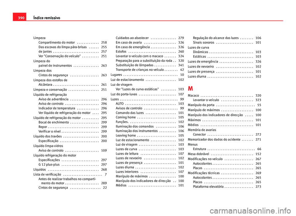 Seat Alhambra 2012  Manual do proprietário (in Portuguese)  Limpeza
Compartimento do motor  . . . . . . . . . . . . . 258
Das escovas do limpa pára-brisas  . . . . . . 255
de jantes  . . . . . . . . . . . . . . . . . . . . . . . . . . . 257
Ver "Conserva