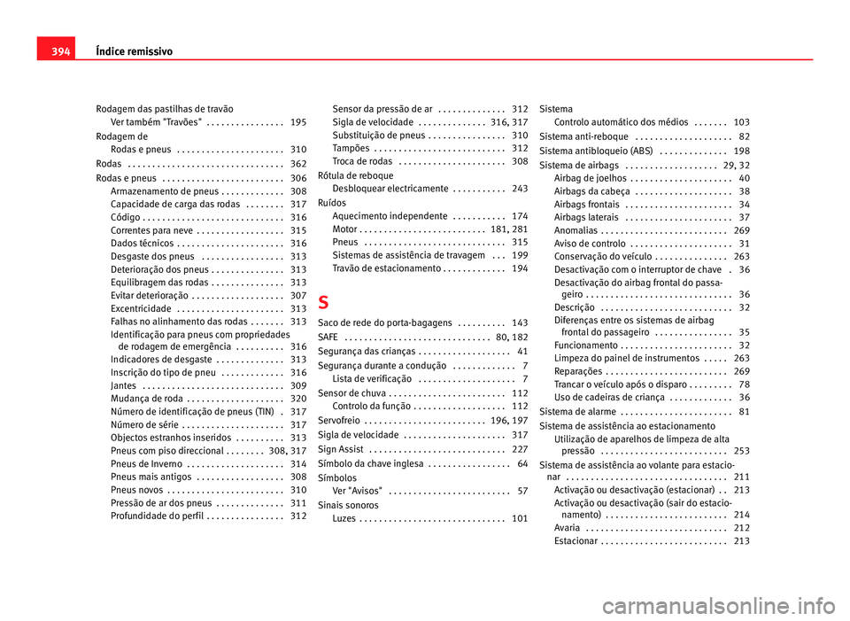 Seat Alhambra 2012  Manual do proprietário (in Portuguese)  Rodagem das pastilhas de travão
Ver também "Travões"  . . . . . . . . . . . . . . . . 195
Rodagem de Rodas e pneus  . . . . . . . . . . . . . . . . . . . . . . 310
Rodas  . . . . . . . . . 