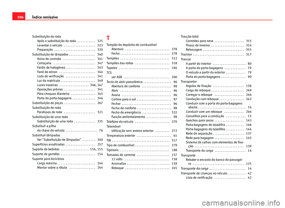 Seat Alhambra 2012  Manual do proprietário (in Portuguese)  Substituição da roda
Após a substituição da roda  . . . . . . . . . . . 325
Levantar o veículo  . . . . . . . . . . . . . . . . . . . 323
Preparação  . . . . . . . . . . . . . . . . . . . . . 