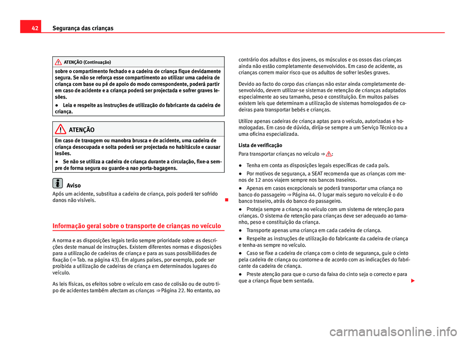 Seat Alhambra 2012 Manual do proprietário (in Portuguese) 42
Segurança das crianças ATENÇÃO (Continuação)
sobre o compartimento fechado e a cadeira de criança fique devidamente
segura. Se não se reforça esse compartimento ao utilizar uma cadeira de
Seat Alhambra 2012 Manual do proprietário (in Portuguese) 42
Segurança das crianças ATENÇÃO (Continuação)
sobre o compartimento fechado e a cadeira de criança fique devidamente
segura. Se não se reforça esse compartimento ao utilizar uma cadeira de