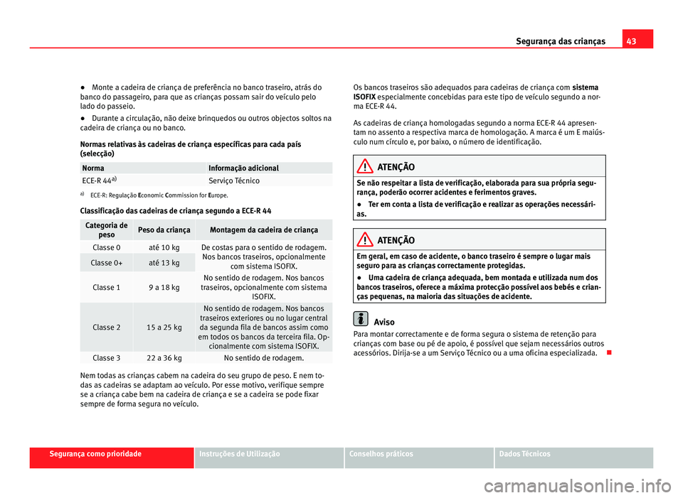Seat Alhambra 2012 Manual do proprietário (in Portuguese) 43
Segurança das crianças
● Monte a cadeira de criança de preferência no banco traseiro, atrás do
banco do passageiro, para que as crianças possam sair do veículo pelo
lado do passeio.
● Du Seat Alhambra 2012 Manual do proprietário (in Portuguese) 43
Segurança das crianças
● Monte a cadeira de criança de preferência no banco traseiro, atrás do
banco do passageiro, para que as crianças possam sair do veículo pelo
lado do passeio.
● Du