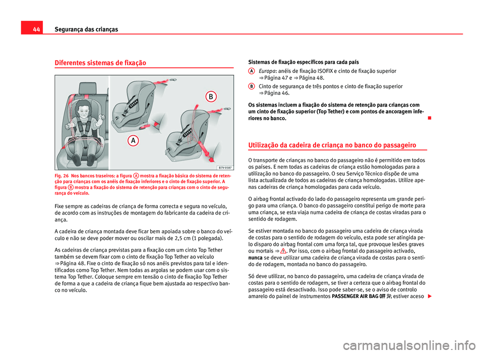 Seat Alhambra 2012 Manual do proprietário (in Portuguese) 44
Segurança das crianças
Diferentes sistemas de fixação Fig. 26 Nos bancos traseiros: a figura
A mostra a fixação básica do sistema de reten-
ção para crianças com os anéis de fixação Seat Alhambra 2012 Manual do proprietário (in Portuguese) 44
Segurança das crianças
Diferentes sistemas de fixação Fig. 26 Nos bancos traseiros: a figura
A mostra a fixação básica do sistema de reten-
ção para crianças com os anéis de fixação