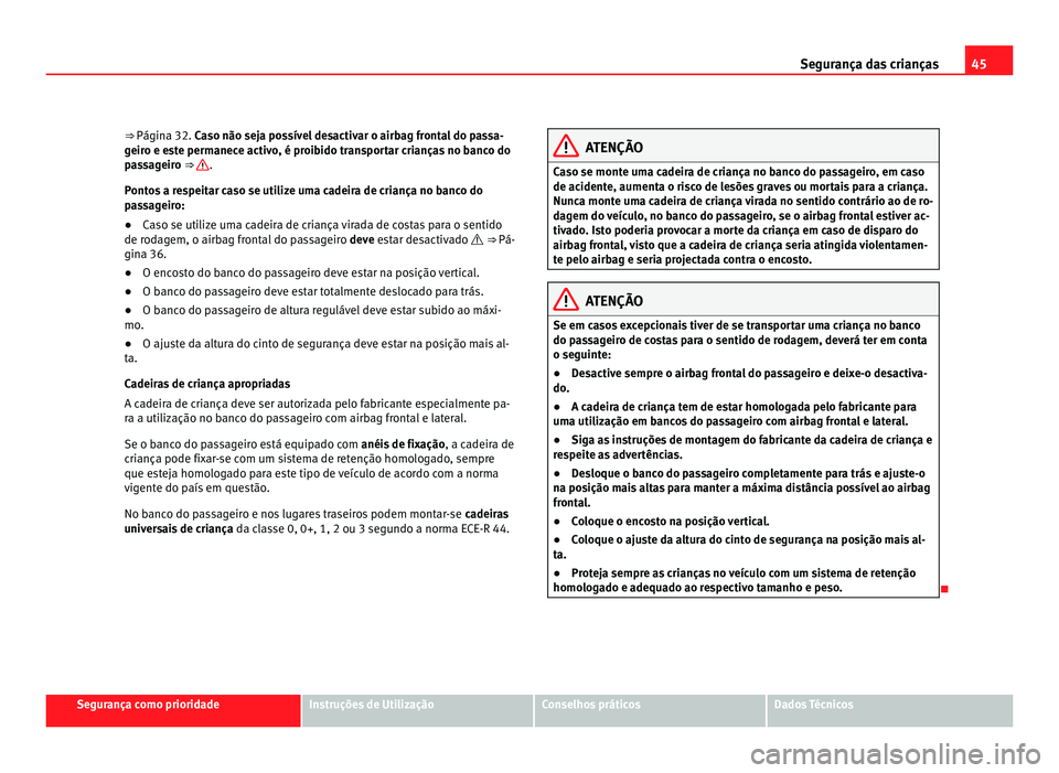 Seat Alhambra 2012 Manual do proprietário (in Portuguese) 45
Segurança das crianças
⇒ Página 32. Caso não seja possível desactivar o airbag frontal do passa-
g eir
o e este permanece activo, é proibido transportar crianças no banco do
passageiro Seat Alhambra 2012 Manual do proprietário (in Portuguese) 45
Segurança das crianças
⇒ Página 32. Caso não seja possível desactivar o airbag frontal do passa-
g eir
o e este permanece activo, é proibido transportar crianças no banco do
passageiro