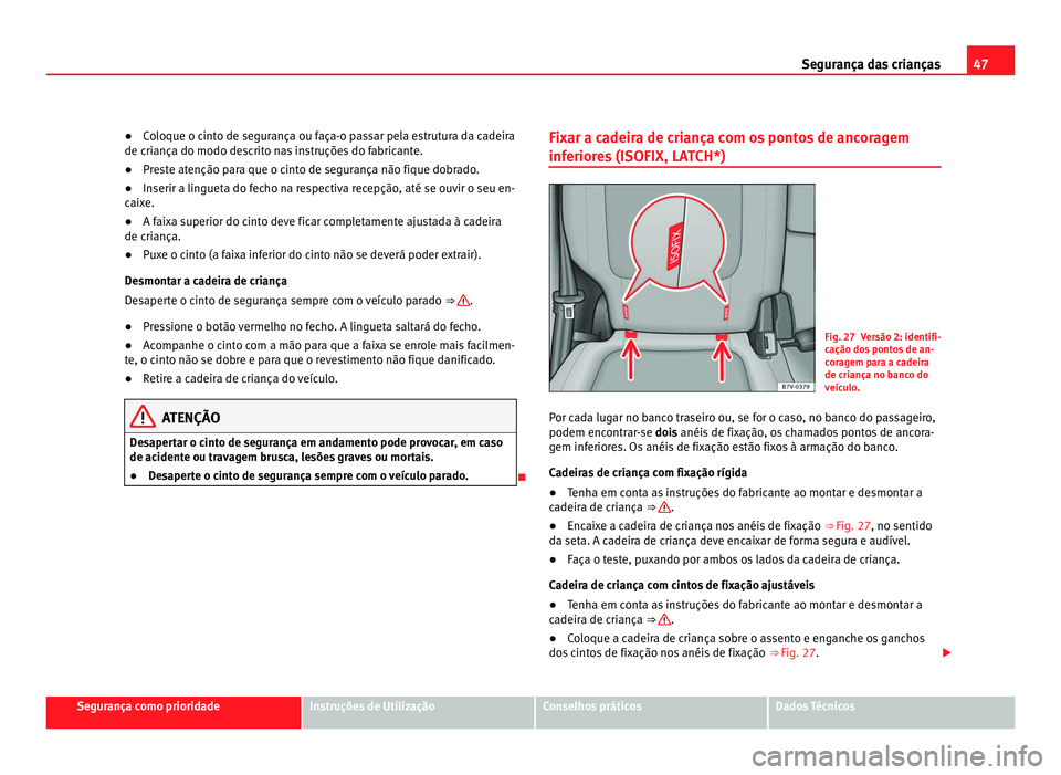 Seat Alhambra 2012 Manual do proprietário (in Portuguese) 47
Segurança das crianças
● Coloque o cinto de segurança ou faça-o passar pela estrutura da cadeira
de criança do modo descrito nas instruções do fabricante.
● Preste atenção para que o c Seat Alhambra 2012 Manual do proprietário (in Portuguese) 47
Segurança das crianças
● Coloque o cinto de segurança ou faça-o passar pela estrutura da cadeira
de criança do modo descrito nas instruções do fabricante.
● Preste atenção para que o c