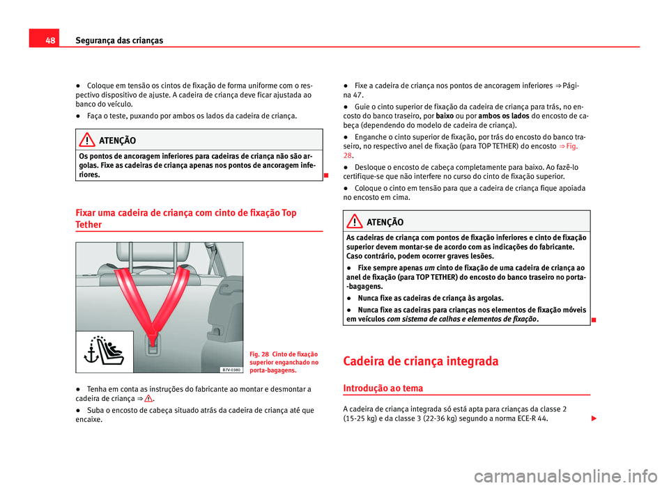 Seat Alhambra 2012 Manual do proprietário (in Portuguese) 48
Segurança das crianças
● Coloque em tensão os cintos de fixação de forma uniforme com o res-
pectivo dispositivo de ajuste. A cadeira de criança deve ficar ajustada ao
banco do veículo.
Seat Alhambra 2012 Manual do proprietário (in Portuguese) 48
Segurança das crianças
● Coloque em tensão os cintos de fixação de forma uniforme com o res-
pectivo dispositivo de ajuste. A cadeira de criança deve ficar ajustada ao
banco do veículo.