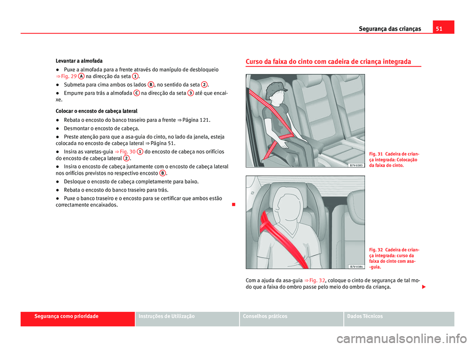 Seat Alhambra 2012 Manual do proprietário (in Portuguese) 51
Segurança das crianças
Levantar a almofada
● Puxe a almofada para a frente através do manípulo de desbloqueio
⇒ Fig. 29 A na direcção da seta
1 .
● Submeta para cima ambos os lado Seat Alhambra 2012 Manual do proprietário (in Portuguese) 51
Segurança das crianças
Levantar a almofada
● Puxe a almofada para a frente através do manípulo de desbloqueio
⇒ Fig. 29 A na direcção da seta
1 .
● Submeta para cima ambos os lado