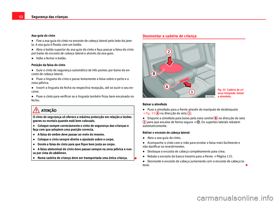 Seat Alhambra 2012 Manual do proprietário (in Portuguese) 52
Segurança das crianças
Asa-guia do cinto
● Fixe a asa-guia do cinto no encosto de cabeça lateral pelo lado da jane-
la. A asa-guia é fixada com um botão.
● Abra o botão superior da asa-gu Seat Alhambra 2012 Manual do proprietário (in Portuguese) 52
Segurança das crianças
Asa-guia do cinto
● Fixe a asa-guia do cinto no encosto de cabeça lateral pelo lado da jane-
la. A asa-guia é fixada com um botão.
● Abra o botão superior da asa-gu