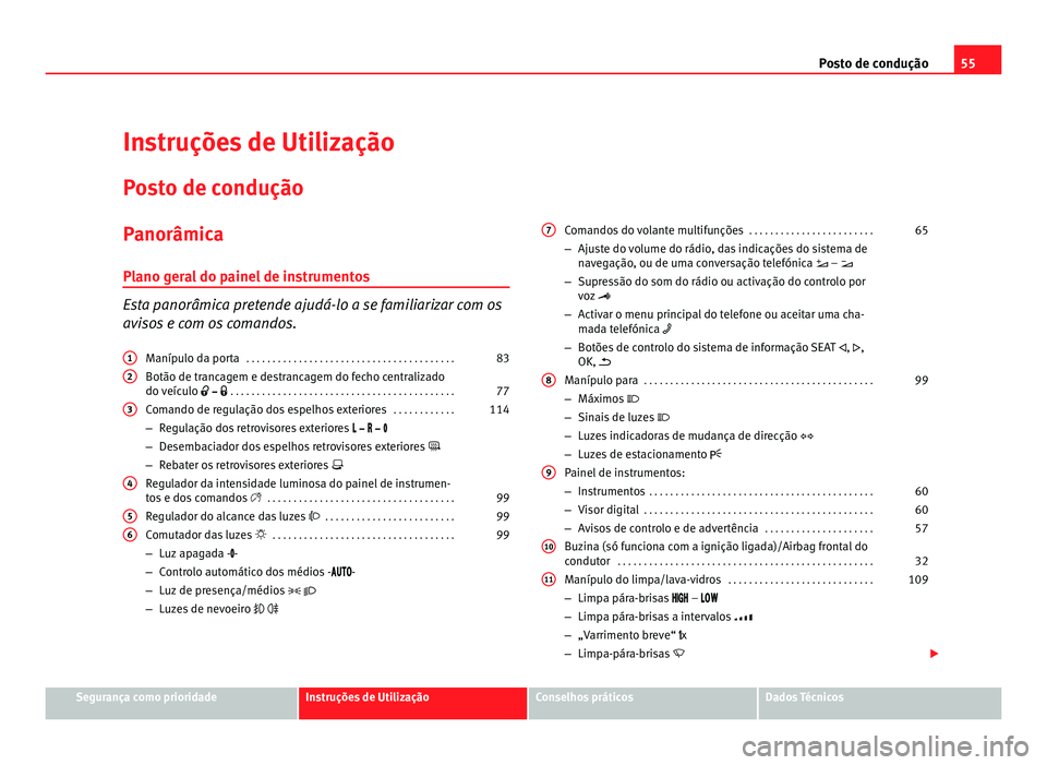 Seat Alhambra 2012 Manual do proprietário (in Portuguese) 55
Posto de condução
Instruções de Utilização
Posto de condução
Panorâmica
Plano geral do painel de instrumentos Esta panorâmica pretende ajudá-lo a se familiarizar com os
avisos e com os c Seat Alhambra 2012 Manual do proprietário (in Portuguese) 55
Posto de condução
Instruções de Utilização
Posto de condução
Panorâmica
Plano geral do painel de instrumentos Esta panorâmica pretende ajudá-lo a se familiarizar com os
avisos e com os c