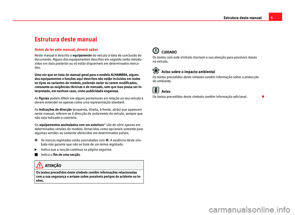 Seat Alhambra 2012  Manual do proprietário (in Portuguese)  5
Estrutura deste manual
Estrutura deste manual
Antes de ler este manual, deverá saber Neste manual é descrito o  equipamento do veículo à data de conclusão do
doc ument
o. Alguns dos equipamento