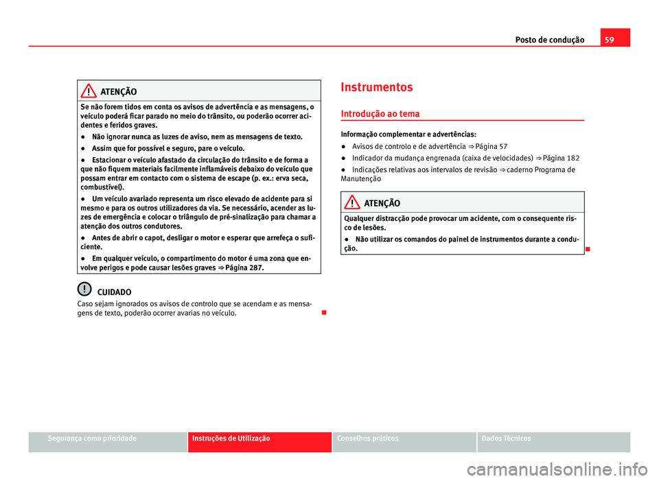 Seat Alhambra 2012 Manual do proprietário (in Portuguese) 59
Posto de condução ATENÇÃO
Se não forem tidos em conta os avisos de advertência e as mensagens, o
veículo poderá ficar parado no meio do trânsito, ou poderão ocorrer aci-
dentes e feridos Seat Alhambra 2012 Manual do proprietário (in Portuguese) 59
Posto de condução ATENÇÃO
Se não forem tidos em conta os avisos de advertência e as mensagens, o
veículo poderá ficar parado no meio do trânsito, ou poderão ocorrer aci-
dentes e feridos