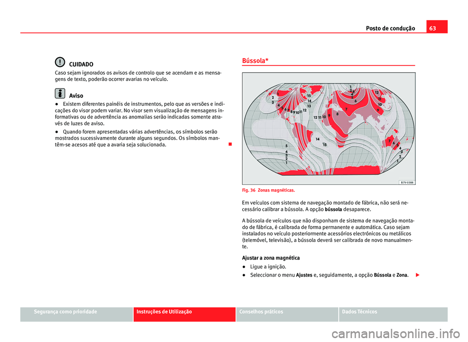 Seat Alhambra 2012 Manual do proprietário (in Portuguese) 63
Posto de condução CUIDADO
Caso sejam ignorados os avisos de controlo que se acendam e as mensa-
gens de texto, poderão ocorrer avarias no veículo. Aviso
● Existem diferentes painéis de instr Seat Alhambra 2012 Manual do proprietário (in Portuguese) 63
Posto de condução CUIDADO
Caso sejam ignorados os avisos de controlo que se acendam e as mensa-
gens de texto, poderão ocorrer avarias no veículo. Aviso
● Existem diferentes painéis de instr