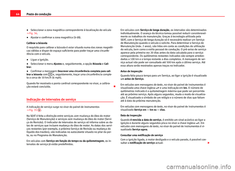 Seat Alhambra 2012 Manual do proprietário (in Portuguese) 64
Posto de condução
● Seleccionar a zona magnética correspondente à localização do veículo
⇒ Fig. 36 .
● Aju
star e confirmar a zona magnética ( 1-15).
Ca
librar a bússola
O requisi Seat Alhambra 2012 Manual do proprietário (in Portuguese) 64
Posto de condução
● Seleccionar a zona magnética correspondente à localização do veículo
⇒ Fig. 36 .
● Aju
star e confirmar a zona magnética ( 1-15).
Ca
librar a bússola
O requisi