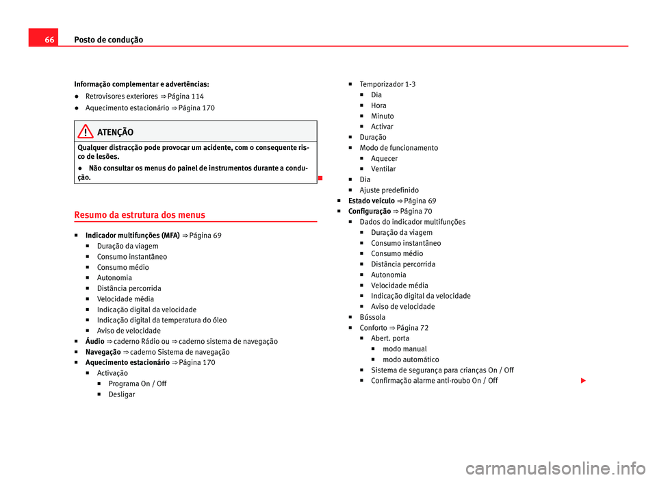 Seat Alhambra 2012 Manual do proprietário (in Portuguese) 66
Posto de condução
Informação complementar e advertências:
● Retrovisores exteriores ⇒ Página 114
● Aquecimento estacionário ⇒ Página 170ATENÇÃO
Qualquer distracção pode pr Seat Alhambra 2012 Manual do proprietário (in Portuguese) 66
Posto de condução
Informação complementar e advertências:
● Retrovisores exteriores ⇒ Página 114
● Aquecimento estacionário ⇒ Página 170ATENÇÃO
Qualquer distracção pode pr